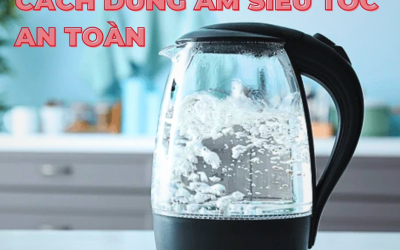 Hướng Dẫn Sử Dụng Ấm Đun Siêu Tốc An Toàn Và Tiết Kiệm