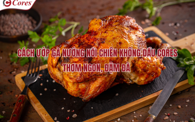 Cách Ướp Gà Nướng Nồi Chiên Không Dầu Cores Thơm Ngon, Đậm Đà 